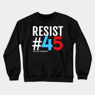 Resist #45: Not My President Crewneck Sweatshirt